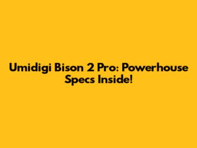 Umidigi Bison 2 Pro: Powerhouse Specs Inside!