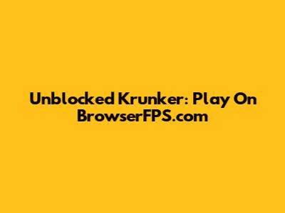 Unblocked Krunker: Play On BrowserFPS.com