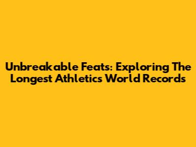 Unbreakable Feats: Exploring The Longest Athletics World Records