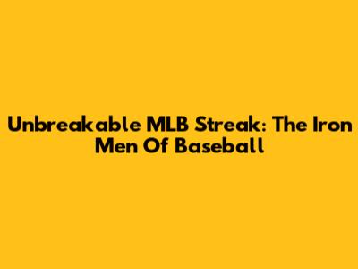 Unbreakable MLB Streak: The Iron Men Of Baseball
