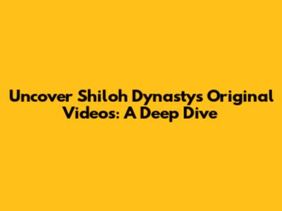 Uncover Shiloh Dynasty's Original Videos: A Deep Dive