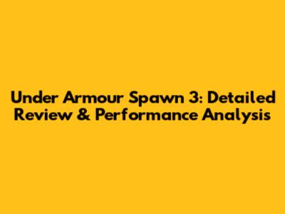 Under Armour Spawn 3: Detailed Review & Performance Analysis