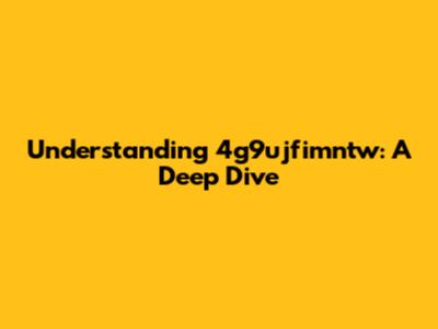 Understanding 4g9ujfimntw: A Deep Dive