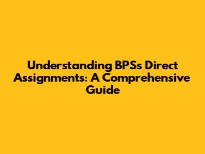 Understanding BPS's Direct Assignments: A Comprehensive Guide