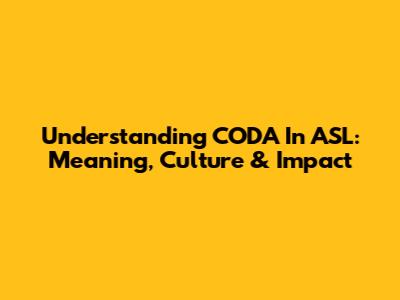 Understanding CODA In ASL: Meaning, Culture & Impact