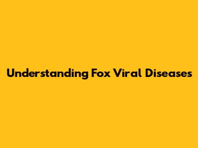 Understanding Fox Viral Diseases