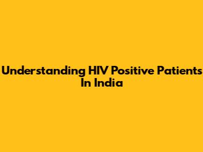 Understanding HIV Positive Patients In India
