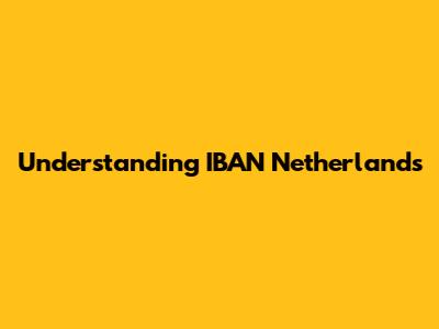Understanding IBAN Netherlands