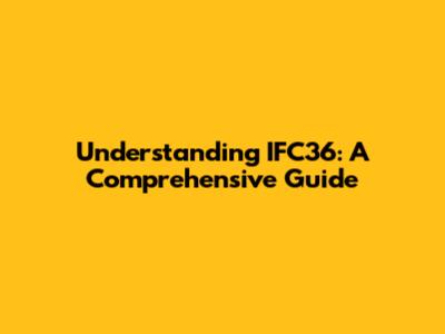 Understanding IFC36: A Comprehensive Guide