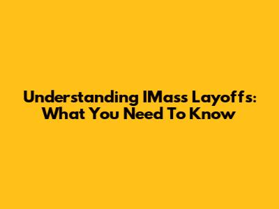 Understanding IMass Layoffs: What You Need To Know