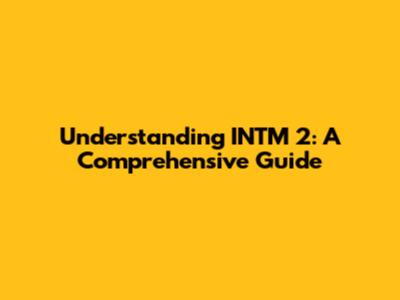 Understanding INTM 2: A Comprehensive Guide