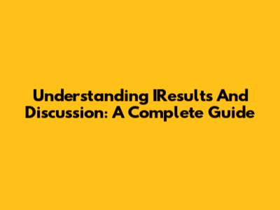 Understanding IResults And Discussion: A Complete Guide