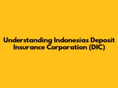Understanding Indonesia's Deposit Insurance Corporation (DIC)