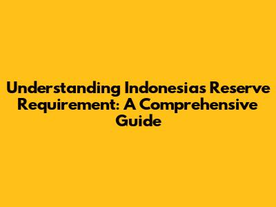 Understanding Indonesia's Reserve Requirement: A Comprehensive Guide