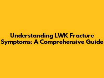 Understanding LWK Fracture Symptoms: A Comprehensive Guide