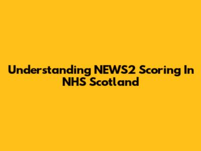Understanding NEWS2 Scoring In NHS Scotland
