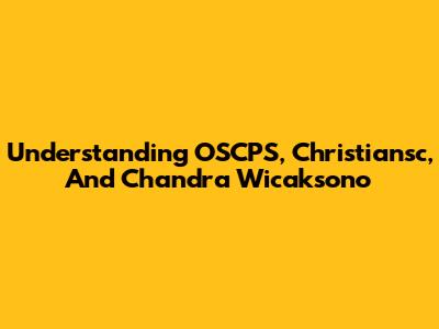 Understanding OSCPS, Christiansc, And Chandra Wicaksono