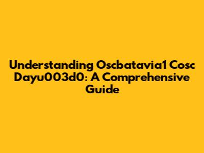 Understanding Oscbatavia1 Cosc Dayu003d0: A Comprehensive Guide