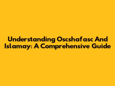 Understanding Oscshafasc And Islamay: A Comprehensive Guide