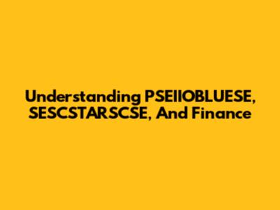 Understanding PSEIIOBLUESE, SESCSTARSCSE, And Finance