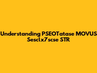 Understanding PSEOTatase MOVUS Sesclx7scse STR