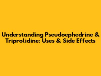 Understanding Pseudoephedrine & Triprolidine: Uses & Side Effects