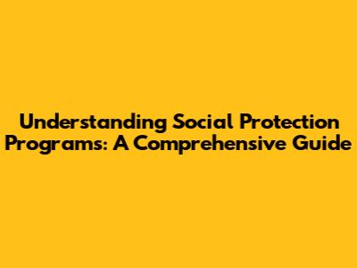 Understanding Social Protection Programs: A Comprehensive Guide