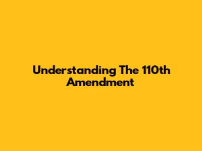 Understanding The 110th Amendment