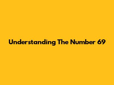 Understanding The Number 69