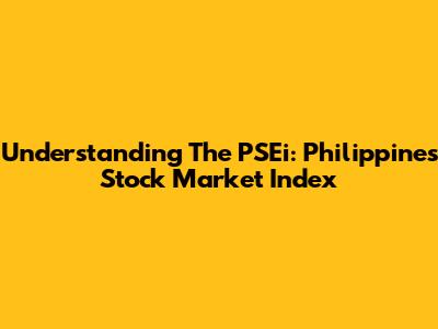 Understanding The PSEi: Philippines Stock Market Index