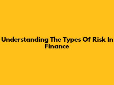 Understanding The Types Of Risk In Finance
