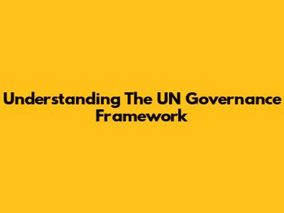 Understanding The UN Governance Framework
