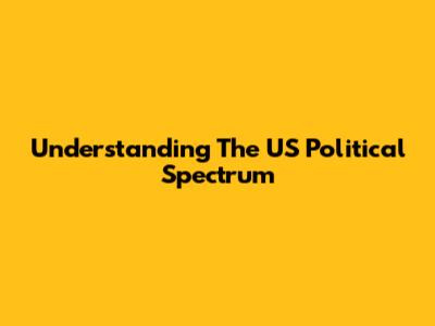 Understanding The US Political Spectrum
