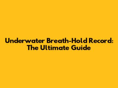 Underwater Breath-Hold Record: The Ultimate Guide