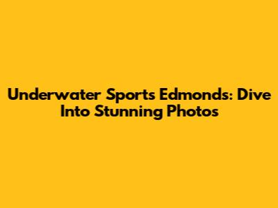Underwater Sports Edmonds: Dive Into Stunning Photos