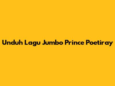 Unduh Lagu Jumbo Prince Poetiray