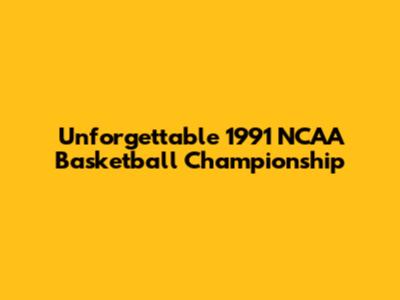 Unforgettable 1991 NCAA Basketball Championship