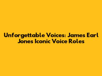 Unforgettable Voices: James Earl Jones' Iconic Voice Roles