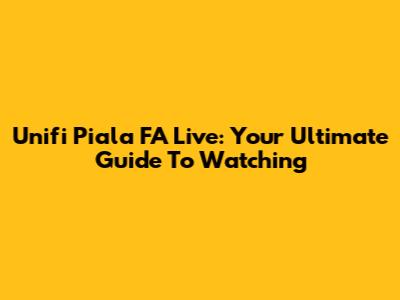 Unifi Piala FA Live: Your Ultimate Guide To Watching