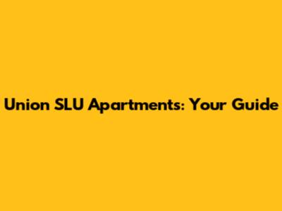 Union SLU Apartments: Your Guide