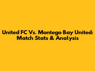 United FC Vs. Montego Bay United: Match Stats & Analysis