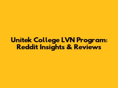 Unitek College LVN Program: Reddit Insights & Reviews