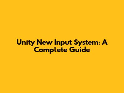 Unity New Input System: A Complete Guide