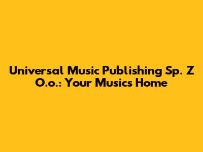 Universal Music Publishing Sp. Z O.o.: Your Music's Home