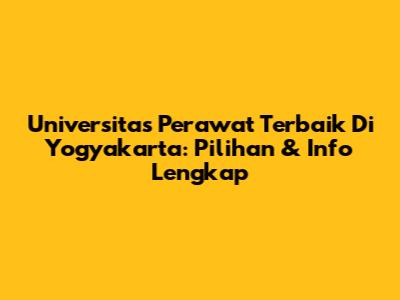 Universitas Perawat Terbaik Di Yogyakarta: Pilihan & Info Lengkap