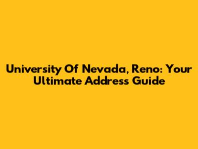 University Of Nevada, Reno: Your Ultimate Address Guide
