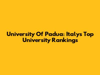 University Of Padua: Italy's Top University Rankings