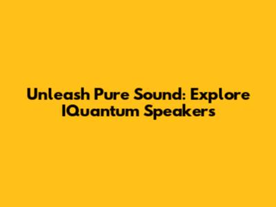 Unleash Pure Sound: Explore IQuantum Speakers
