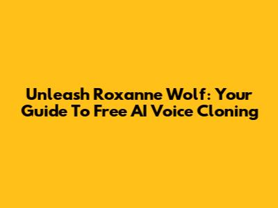 Unleash Roxanne Wolf: Your Guide To Free AI Voice Cloning