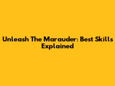 Unleash The Marauder: Best Skills Explained